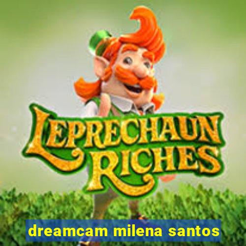 dreamcam milena santos